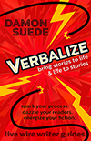 VERBALIZE: bring stories to life and life to stories by Damon Suede